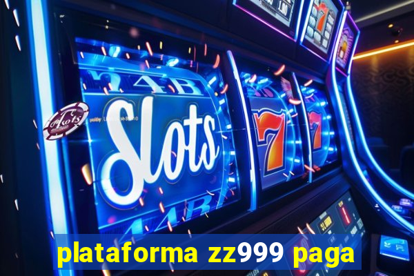 plataforma zz999 paga